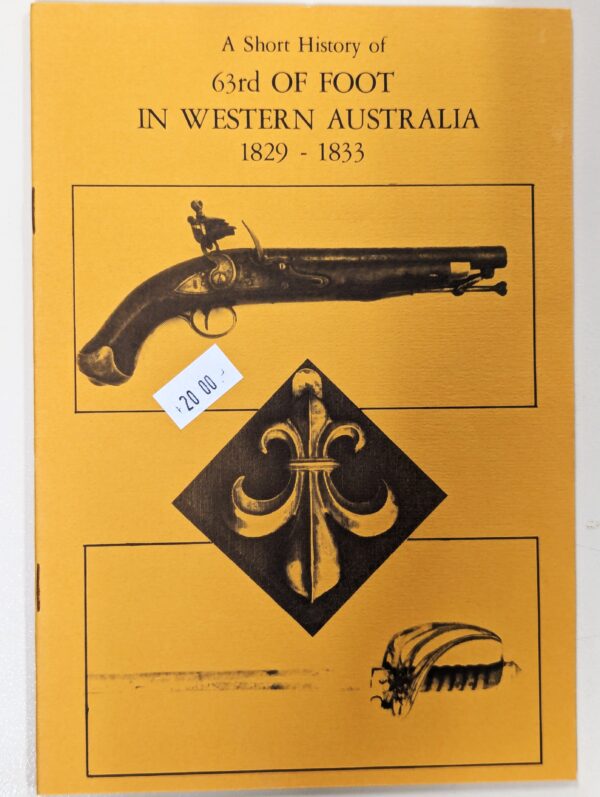 BOOKLET A SHORT HISTORY OF 63RD FOOT IN WESTERN AUSTRALIA 1829-1833 BRITISH ARMY