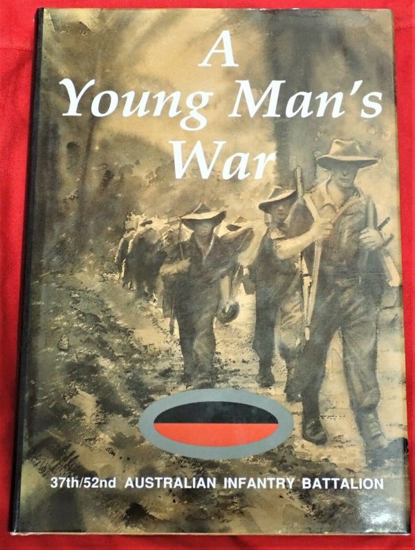 A YOUNG MANS WAR. 37TH & 52ND AUSTRALIAN INFANTRY BATTALION BY RON BLAIR UNIT HISTORY BOOK