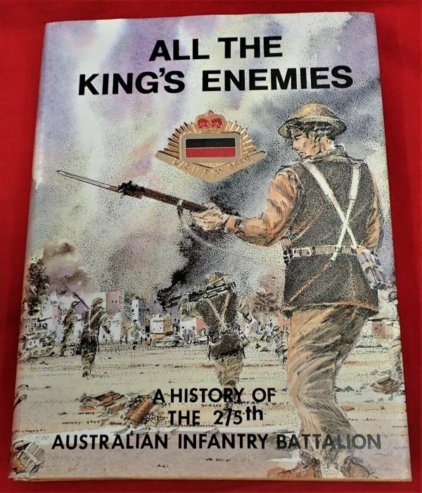 ALL THE KINGS ENEMIES. A HISTORY OF THE 2/5TH AUSTRALIAN INFANTRY BATTALION BOOK