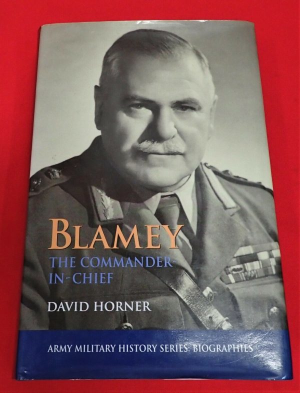 BOOK: BLAMEY, THE COMMANDER IN CHIEF BY DAVID HORNER WW2 AUSTRALIA.