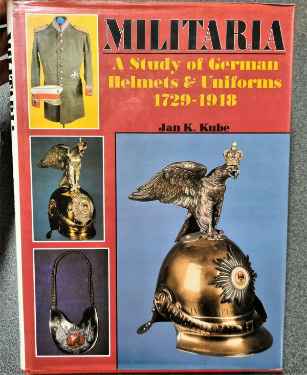 BOOK: STUDY OF GERMAN HELMETS & UNIFORMS 1729-1918 JAN KUBE1ST EDITION MILITARIA